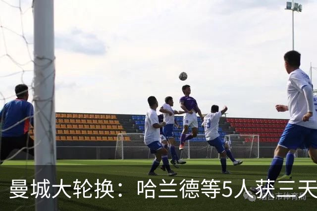 曼城大轮换：哈兰德等5人获三天假，联赛杯首发换了一整套