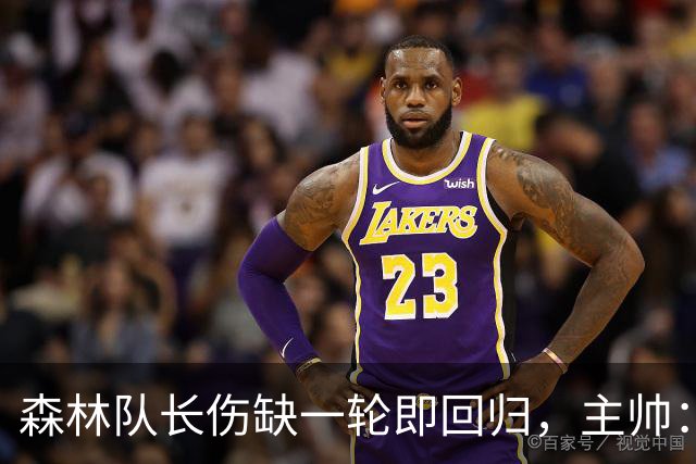 森林队长伤缺一轮即回归，主帅：他不能一个人赢球
